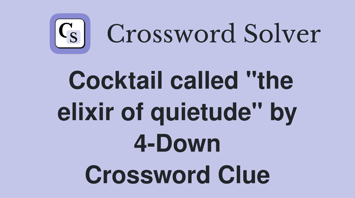 Cocktail called "the elixir of quietude" by 4Down Crossword Clue